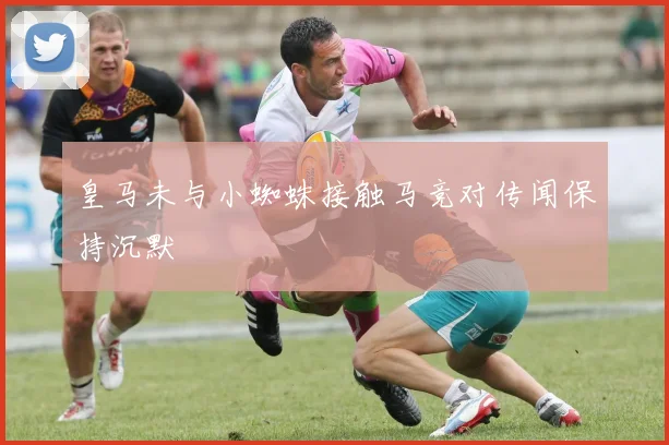 皇马未与小蜘蛛接触马竞对传闻保持沉默