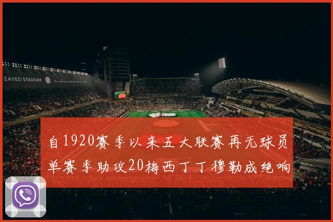 自1920赛季以来五大联赛再无球员单赛季助攻20梅西丁丁穆勒成绝响