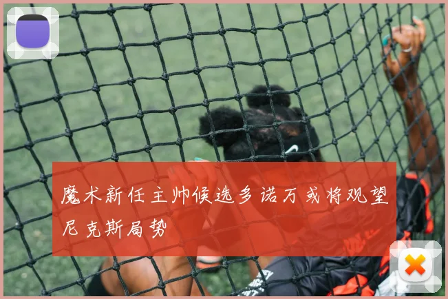 魔术新任主帅候选多诺万或将观望尼克斯局势